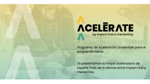 Impact Hub y mentorDay lanzan Acelérate, la mayor aceleradora de emprendimiento sostenible de España